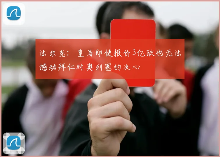 法尔克：皇马即使报价3亿欧也无法撼动拜仁对奥利塞的决心