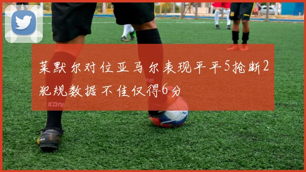 莱默尔对位亚马尔表现平平5抢断2犯规数据不佳仅得6分