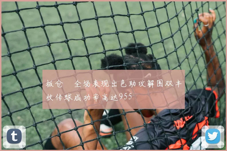 板仓滉全场表现出色助攻解围双丰收传球成功率高达955
