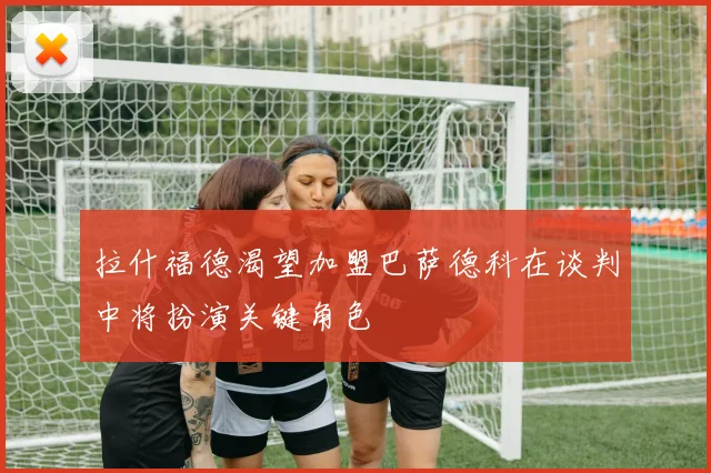 拉什福德渴望加盟巴萨德科在谈判中将扮演关键角色